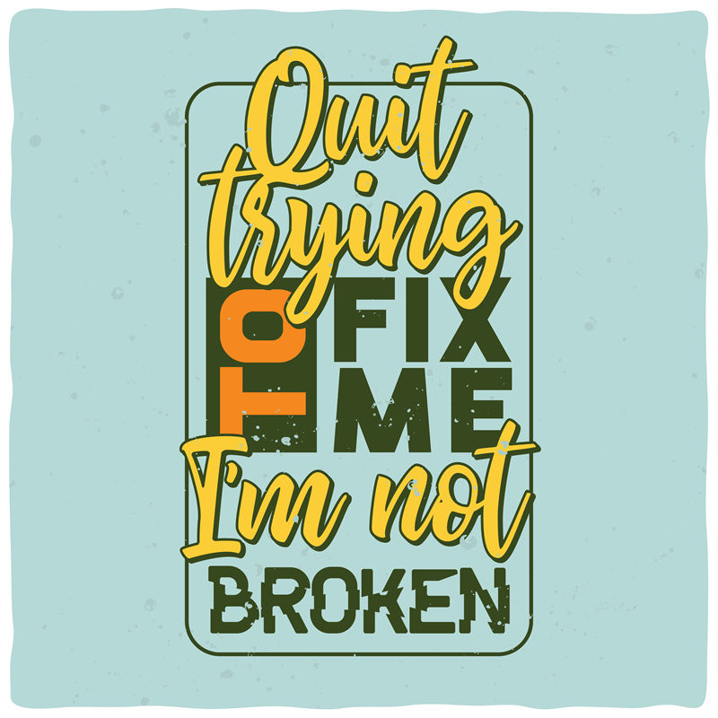 独特裁片印花服装：'Quit Trying To Fix Me I'm Not Broken'激励性设计