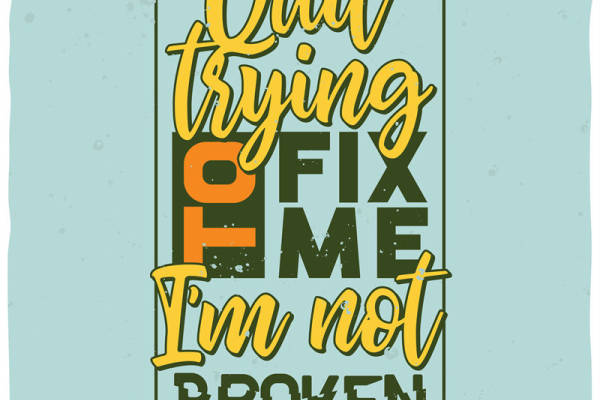 独特裁片印花服装：'Quit Trying To Fix Me I'm Not Broken'激励性设计